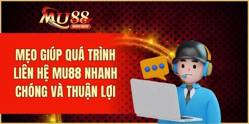 Mẹo giúp quá trình liên hệ MU88 nhanh chóng và thuận lợi
